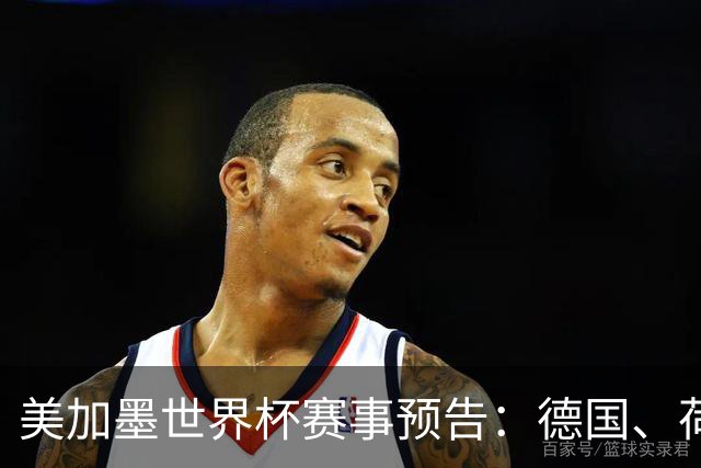 美加墨世界杯赛事预告：德国、荷兰凌晨首秀